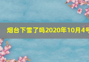 烟台下雪了吗2020年10月4号