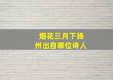 烟花三月下扬州出自哪位诗人