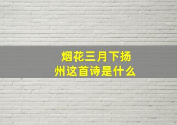 烟花三月下扬州这首诗是什么