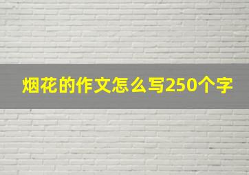 烟花的作文怎么写250个字