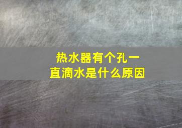 热水器有个孔一直滴水是什么原因