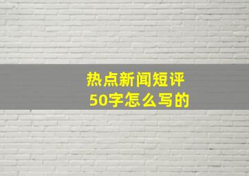 热点新闻短评50字怎么写的