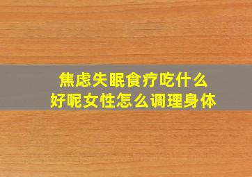 焦虑失眠食疗吃什么好呢女性怎么调理身体