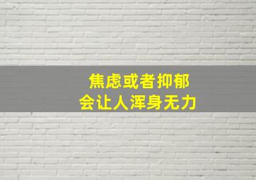 焦虑或者抑郁会让人浑身无力