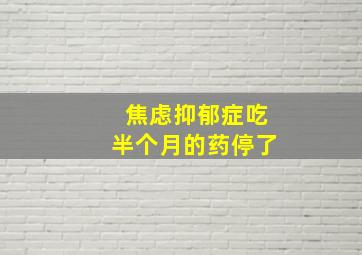 焦虑抑郁症吃半个月的药停了