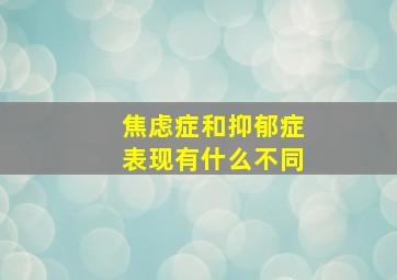 焦虑症和抑郁症表现有什么不同