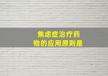 焦虑症治疗药物的应用原则是