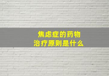 焦虑症的药物治疗原则是什么