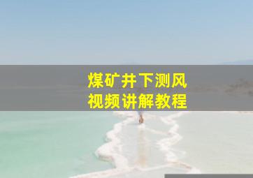 煤矿井下测风视频讲解教程