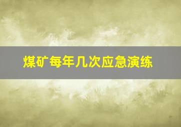 煤矿每年几次应急演练