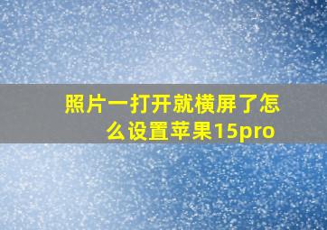 照片一打开就横屏了怎么设置苹果15pro