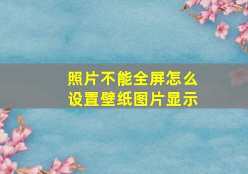 照片不能全屏怎么设置壁纸图片显示