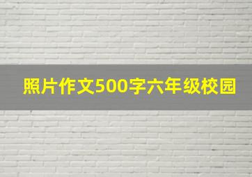 照片作文500字六年级校园