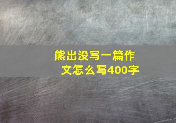 熊出没写一篇作文怎么写400字