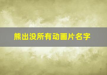 熊出没所有动画片名字