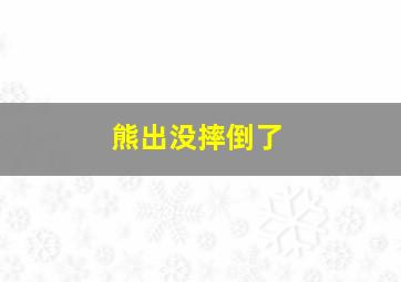 熊出没摔倒了