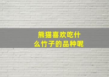 熊猫喜欢吃什么竹子的品种呢