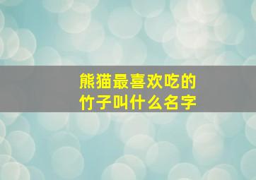 熊猫最喜欢吃的竹子叫什么名字