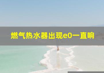 燃气热水器出现e0一直响