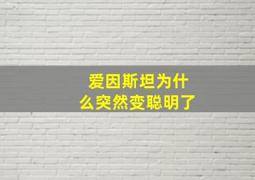 爱因斯坦为什么突然变聪明了