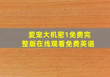 爱宠大机密1免费完整版在线观看免费英语