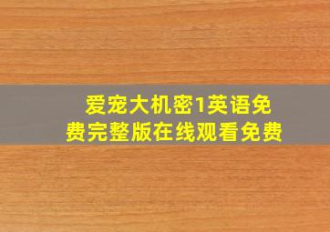 爱宠大机密1英语免费完整版在线观看免费