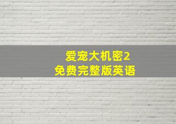 爱宠大机密2免费完整版英语