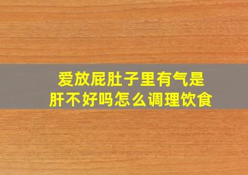 爱放屁肚子里有气是肝不好吗怎么调理饮食