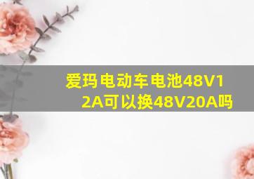 爱玛电动车电池48V12A可以换48V20A吗