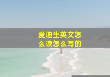 爱迪生英文怎么读怎么写的