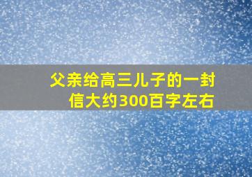 父亲给高三儿子的一封信大约300百字左右