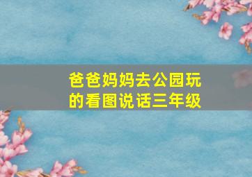 爸爸妈妈去公园玩的看图说话三年级