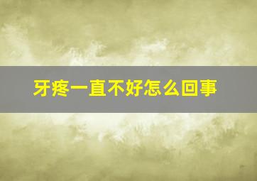 牙疼一直不好怎么回事