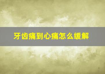 牙齿痛到心痛怎么缓解