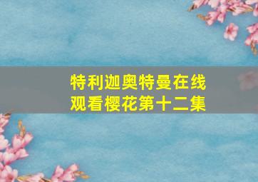 特利迦奥特曼在线观看樱花第十二集