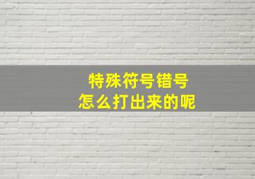 特殊符号错号怎么打出来的呢