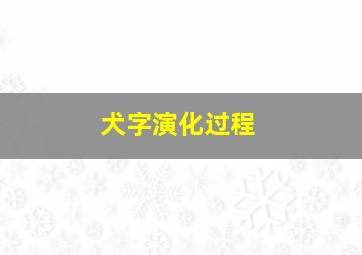 犬字演化过程