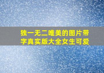 独一无二唯美的图片带字真实版大全女生可爱