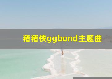 猪猪侠ggbond主题曲