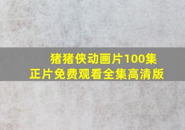 猪猪侠动画片100集正片免费观看全集高清版