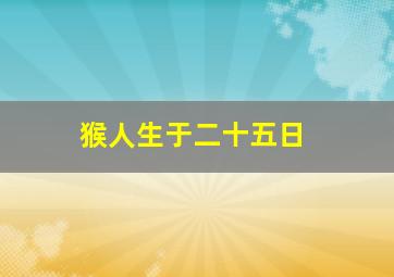 猴人生于二十五日