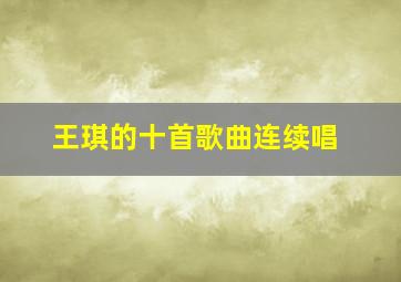 王琪的十首歌曲连续唱