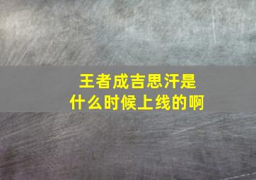 王者成吉思汗是什么时候上线的啊