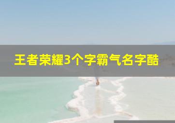 王者荣耀3个字霸气名字酷