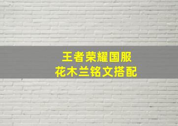 王者荣耀国服花木兰铭文搭配