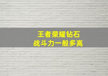 王者荣耀钻石战斗力一般多高