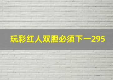 玩彩红人双胆必须下一295