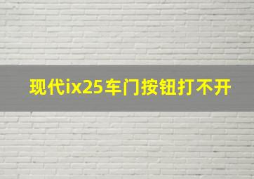 现代ix25车门按钮打不开