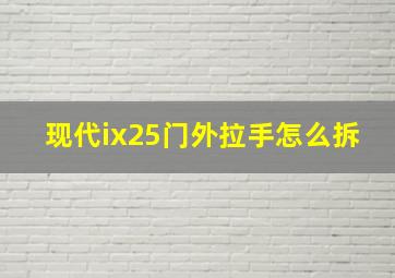 现代ix25门外拉手怎么拆