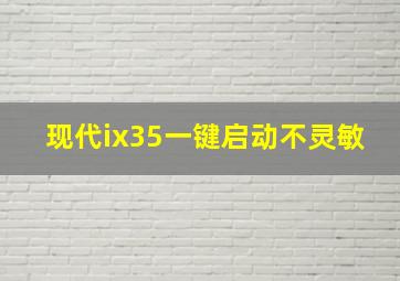 现代ix35一键启动不灵敏